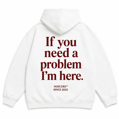 IF YOU NEED A PROBLEM I&