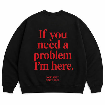 IF YOU NEED A PROBLEM I&