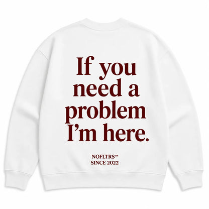 IF YOU NEED A PROBLEM I&